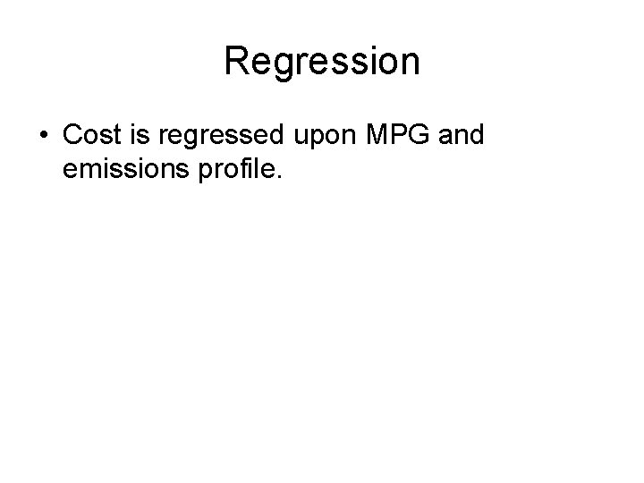 Regression • Cost is regressed upon MPG and emissions profile. 