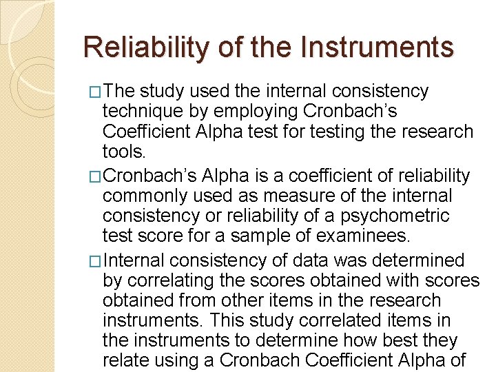 Reliability of the Instruments �The study used the internal consistency technique by employing Cronbach’s