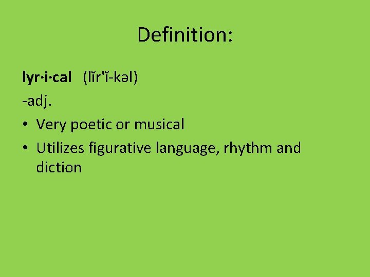 Definition: lyr·i·cal (lĭr'ĭ-kəl) -adj. • Very poetic or musical • Utilizes figurative language, rhythm