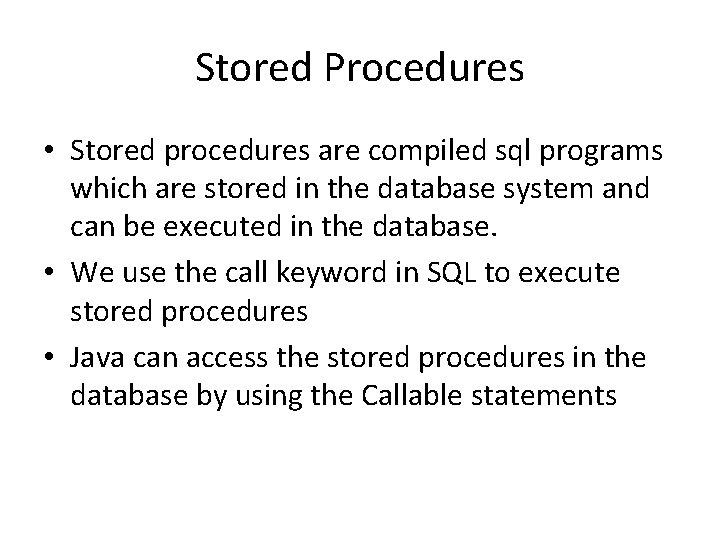 Stored Procedures • Stored procedures are compiled sql programs which are stored in the