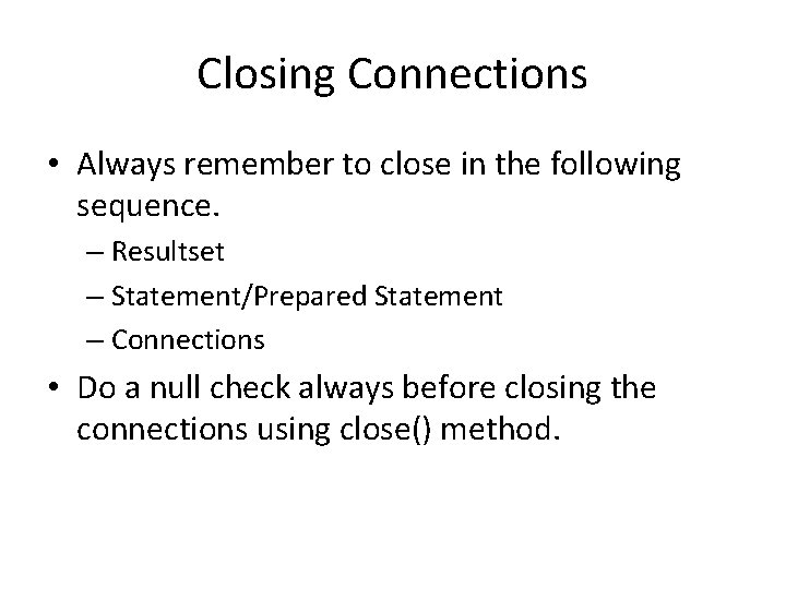 Closing Connections • Always remember to close in the following sequence. – Resultset –