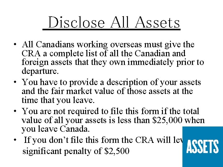 Disclose All Assets • All Canadians working overseas must give the CRA a complete
