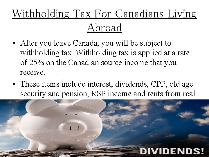 Withholding Tax For Canadians Living Abroad • After you leave Canada, you will be