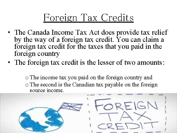 Foreign Tax Credits • The Canada Income Tax Act does provide tax relief by