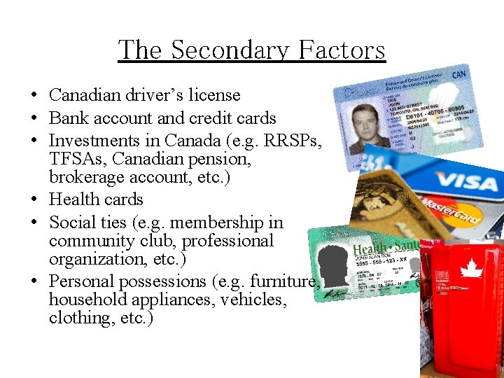 The Secondary Factors • Canadian driver’s license • Bank account and credit cards •