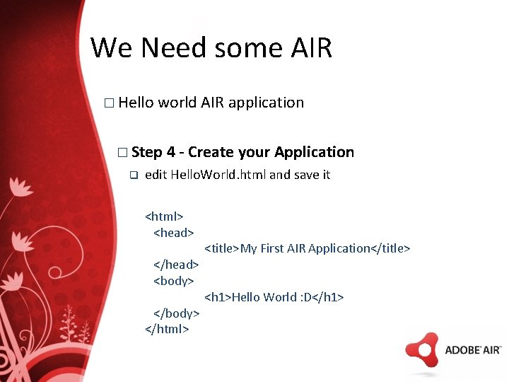 We Need some AIR � Hello world AIR application � Step q 4 -