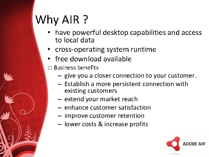 Why AIR ? • have powerful desktop capabilities and access to local data •