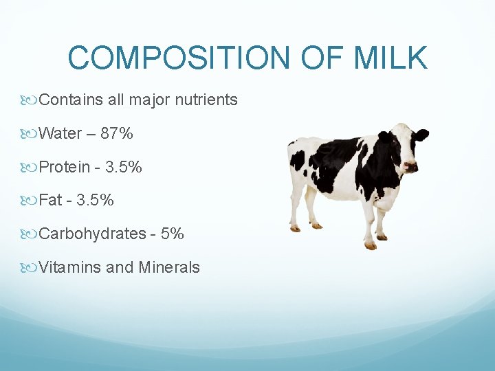 COMPOSITION OF MILK Contains all major nutrients Water – 87% Protein - 3. 5%
