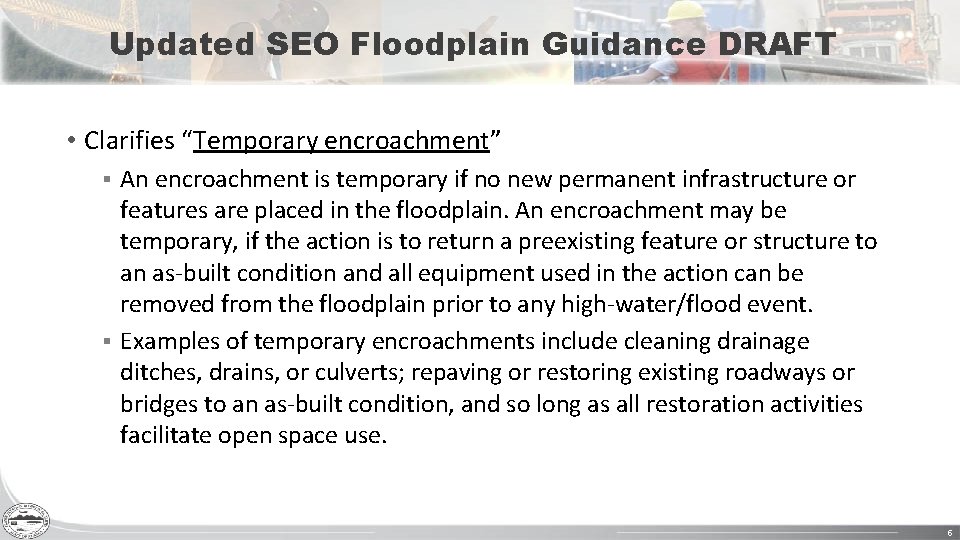 Updated SEO Floodplain Guidance DRAFT • Clarifies “Temporary encroachment” An encroachment is temporary if