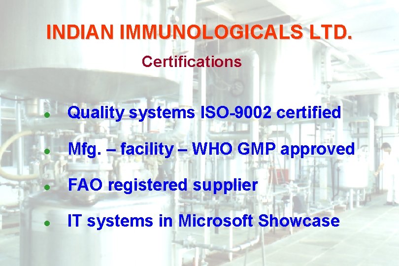 INDIAN IMMUNOLOGICALS LTD. Certifications l Quality systems ISO-9002 certified l Mfg. – facility –