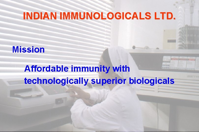 INDIAN IMMUNOLOGICALS LTD. Mission Affordable immunity with technologically superior biologicals 