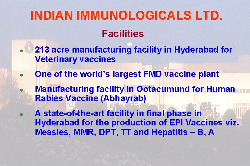 INDIAN IMMUNOLOGICALS LTD. Facilities l l 213 acre manufacturing facility in Hyderabad for Veterinary