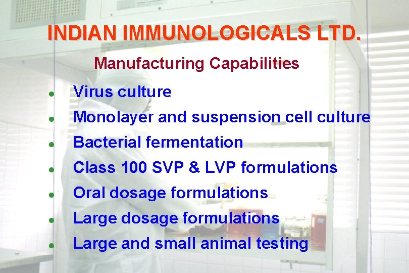 INDIAN IMMUNOLOGICALS LTD. Manufacturing Capabilities l Virus culture l Monolayer and suspension cell culture