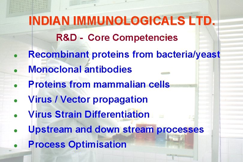 INDIAN IMMUNOLOGICALS LTD. R&D - Core Competencies l Recombinant proteins from bacteria/yeast l Monoclonal