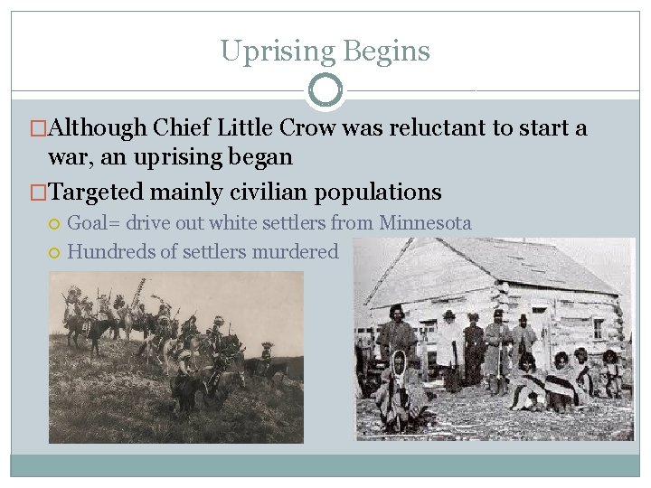 Uprising Begins �Although Chief Little Crow was reluctant to start a war, an uprising