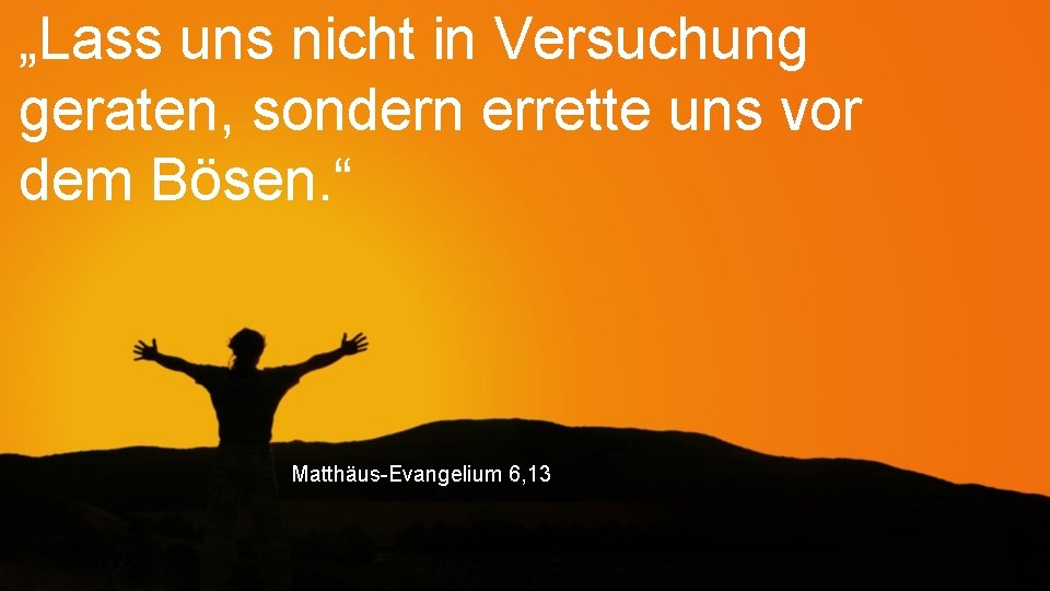 „Lass uns nicht in Versuchung geraten, sondern errette uns vor dem Bösen. “ Matthäus-Evangelium