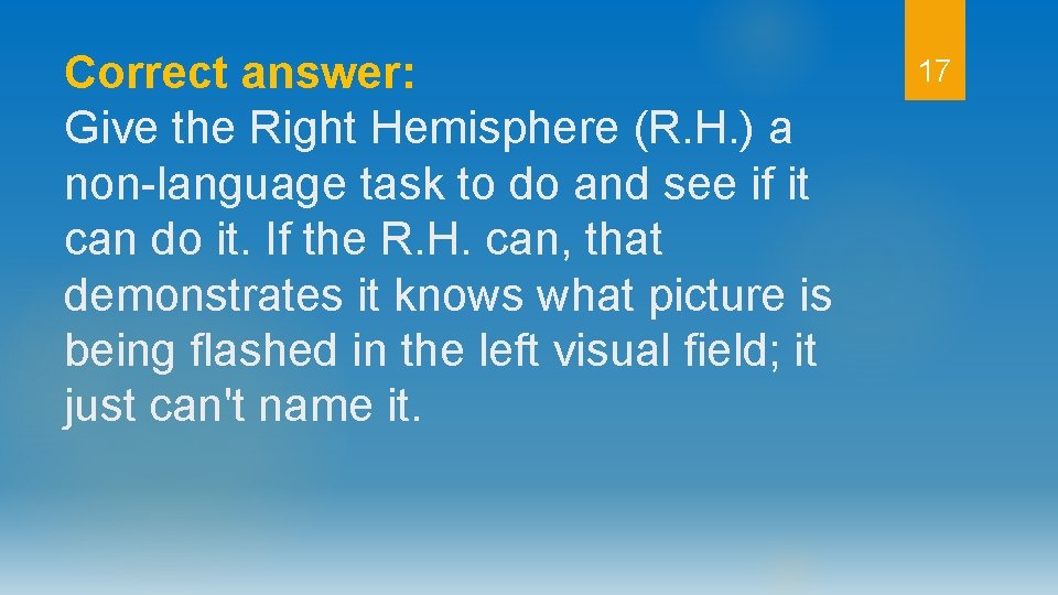 Correct answer: Give the Right Hemisphere (R. H. ) a non-language task to do