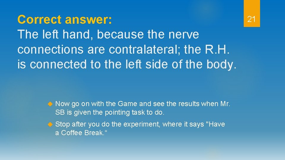 Correct answer: The left hand, because the nerve connections are contralateral; the R. H.