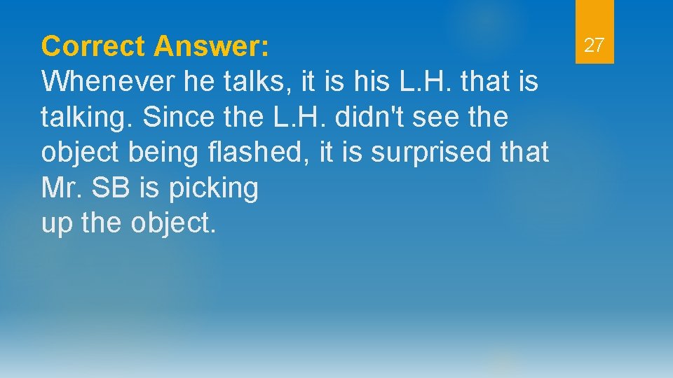 Correct Answer: Whenever he talks, it is his L. H. that is talking. Since