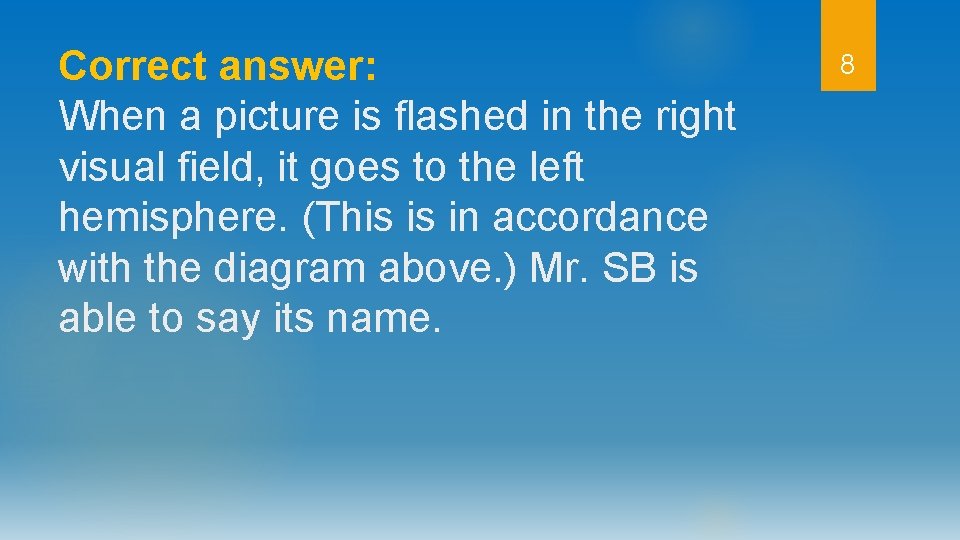 Correct answer: When a picture is flashed in the right visual field, it goes