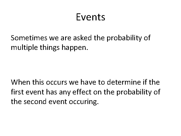 Events Sometimes we are asked the probability of multiple things happen. When this occurs