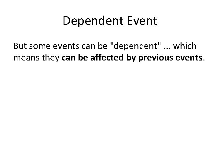 Dependent Event But some events can be "dependent". . . which means they can
