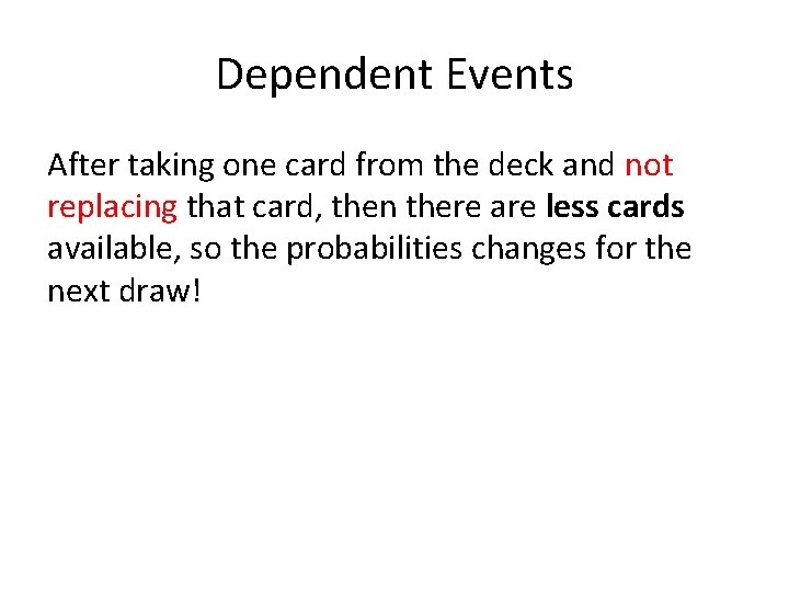 Dependent Events After taking one card from the deck and not replacing that card,