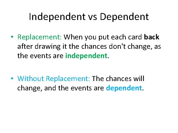 Independent vs Dependent • Replacement: When you put each card back after drawing it
