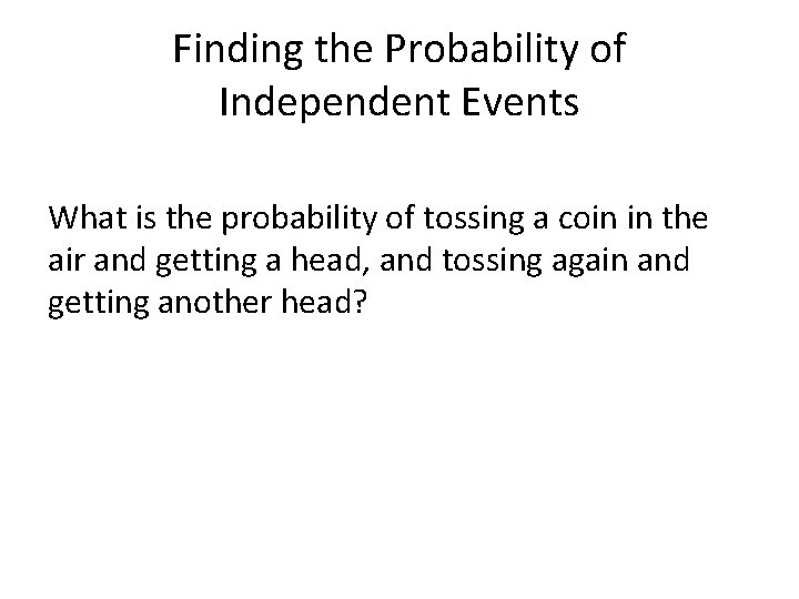 Finding the Probability of Independent Events What is the probability of tossing a coin