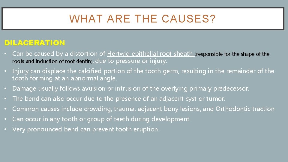 WHAT ARE THE CAUSES? DILACERATION • Can be caused by a distortion of Hertwig