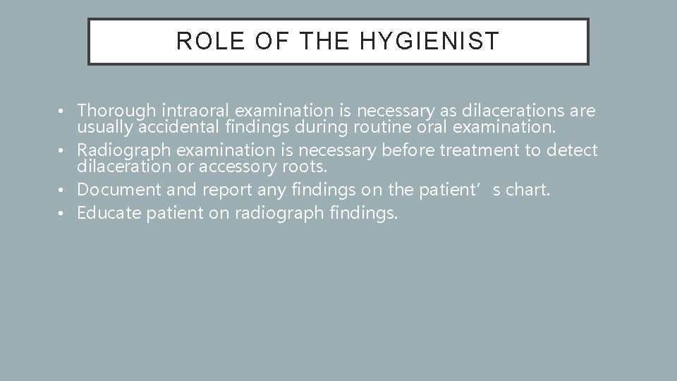 ROLE OF THE HYGIENIST • Thorough intraoral examination is necessary as dilacerations are usually