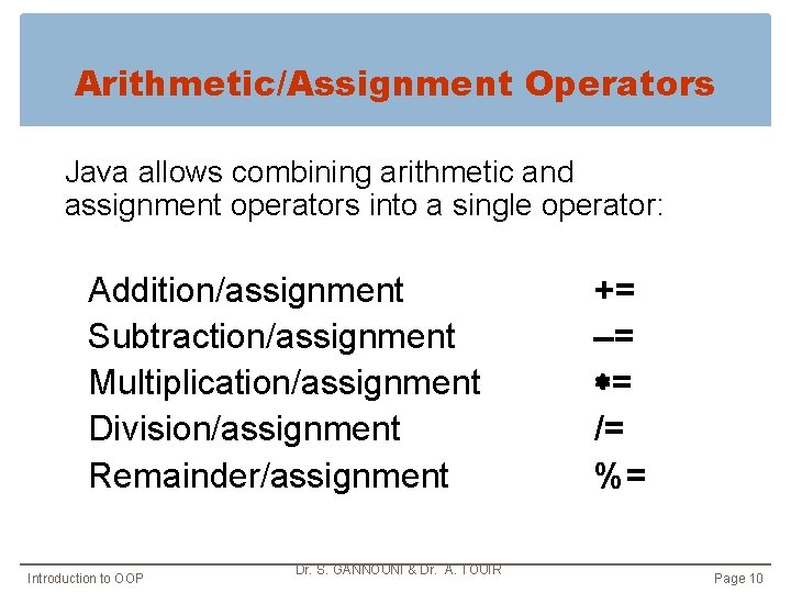 Arithmetic/Assignment Operators Java allows combining arithmetic and assignment operators into a single operator: Addition/assignment Arithmetic/Assignment Operators Java allows combining arithmetic and assignment operators into a single operator: Addition/assignment