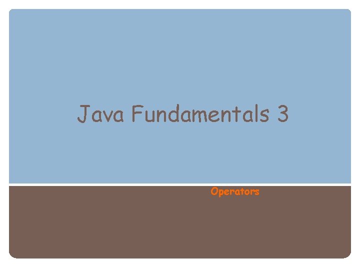 Java Fundamentals 3 Operators Java Fundamentals 3 Operators