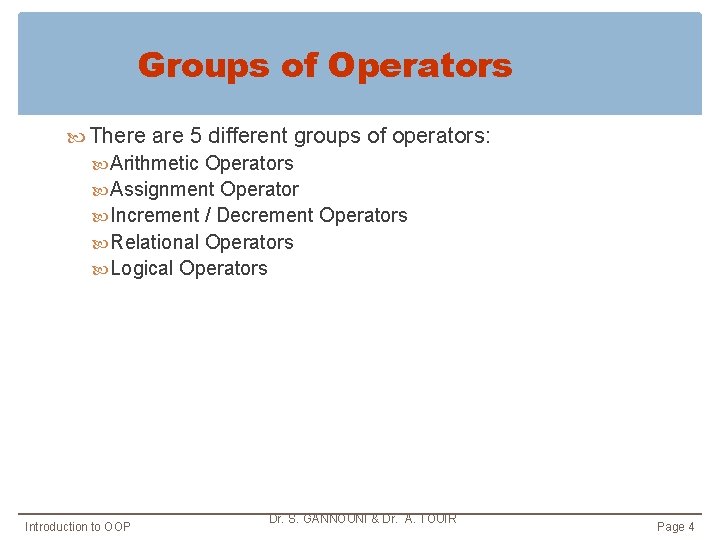 Groups of Operators There are 5 different groups of operators: Arithmetic Operators Assignment Operator Groups of Operators There are 5 different groups of operators: Arithmetic Operators Assignment Operator