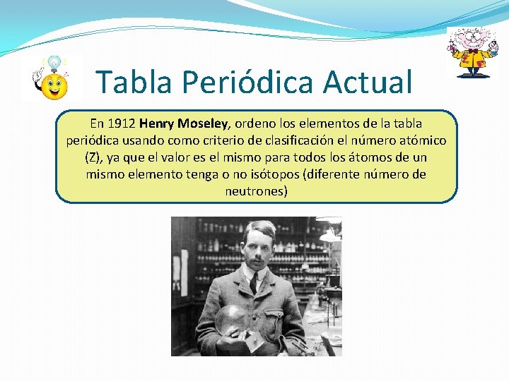 Tabla Periódica Actual En 1912 Henry Moseley, ordeno los elementos de la tabla periódica