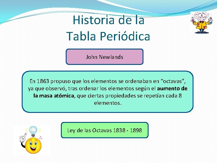 Historia de la Tabla Periódica John Newlands En 1863 propuso que los elementos se