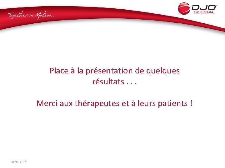 Place à la présentation de quelques résultats. . . Merci aux thérapeutes et à