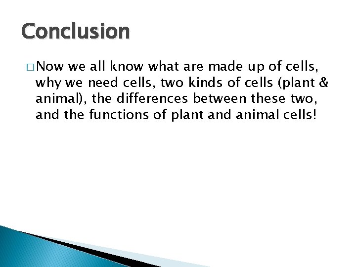 Conclusion � Now we all know what are made up of cells, why we