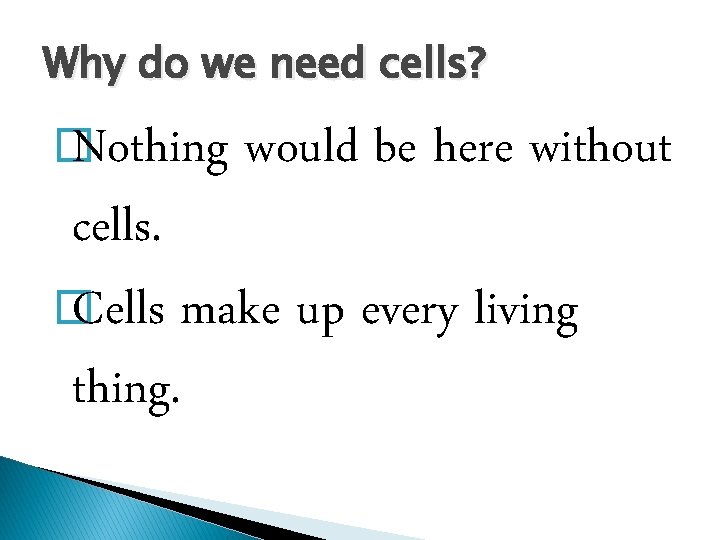 Why do we need cells? � Nothing would be here without cells. � Cells