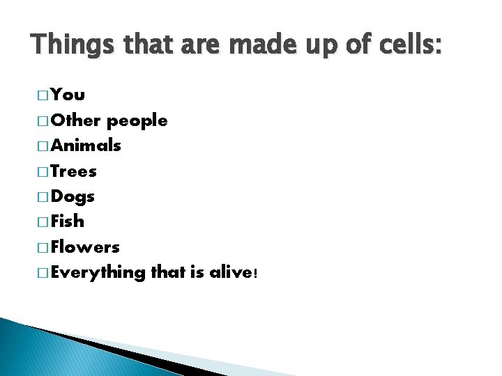 Things that are made up of cells: � You � Other people � Animals