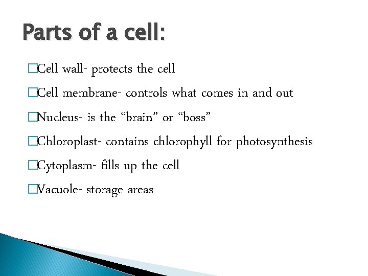Parts of a cell: �Cell wall- protects the cell �Cell membrane- controls what comes