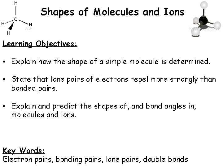 Shapes of Molecules and Ions Learning Objectives: • Explain how the shape of a