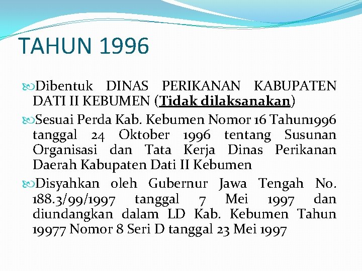 TAHUN 1996 Dibentuk DINAS PERIKANAN KABUPATEN DATI II KEBUMEN (Tidak dilaksanakan) Sesuai Perda Kab.