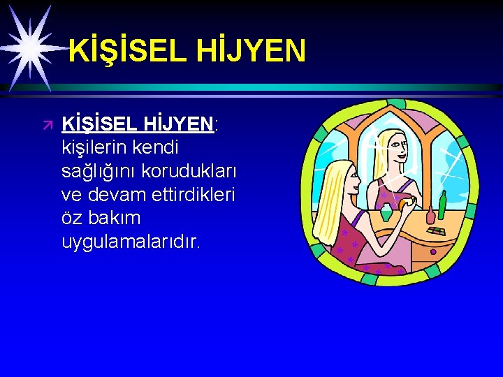 KİŞİSEL HİJYEN ä KİŞİSEL HİJYEN: kişilerin kendi sağlığını korudukları ve devam ettirdikleri öz bakım