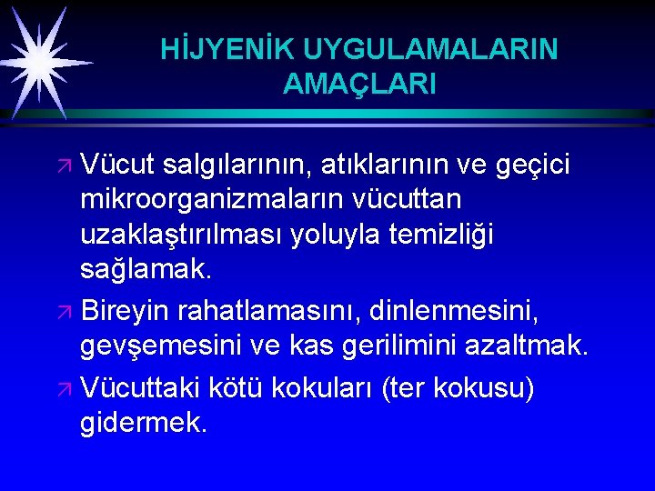 HİJYENİK UYGULAMALARIN AMAÇLARI Vücut salgılarının, atıklarının ve geçici mikroorganizmaların vücuttan uzaklaştırılması yoluyla temizliği sağlamak.