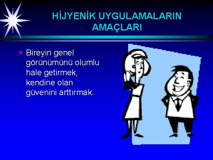 HİJYENİK UYGULAMALARIN AMAÇLARI ä Bireyin genel görünümünü olumlu hale getirmek, kendine olan güvenini arttırmak.