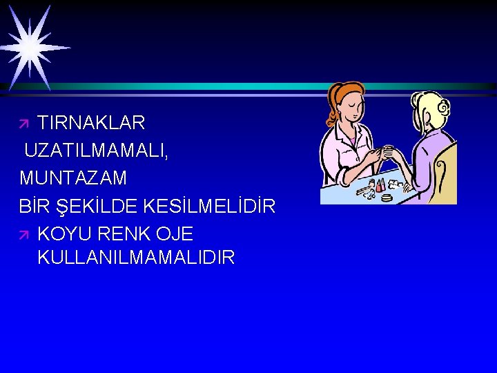 TIRNAKLAR UZATILMAMALI, MUNTAZAM BİR ŞEKİLDE KESİLMELİDİR ä KOYU RENK OJE KULLANILMAMALIDIR ä 