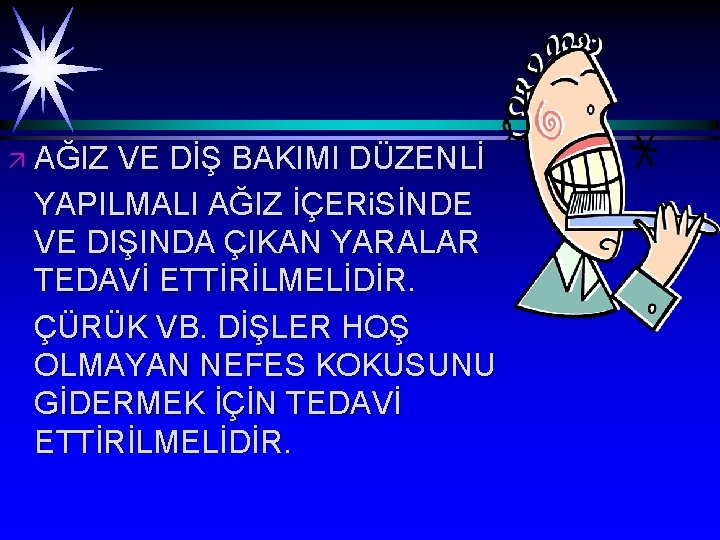 ä AĞIZ VE DİŞ BAKIMI DÜZENLİ YAPILMALI AĞIZ İÇERi. SİNDE VE DIŞINDA ÇIKAN YARALAR