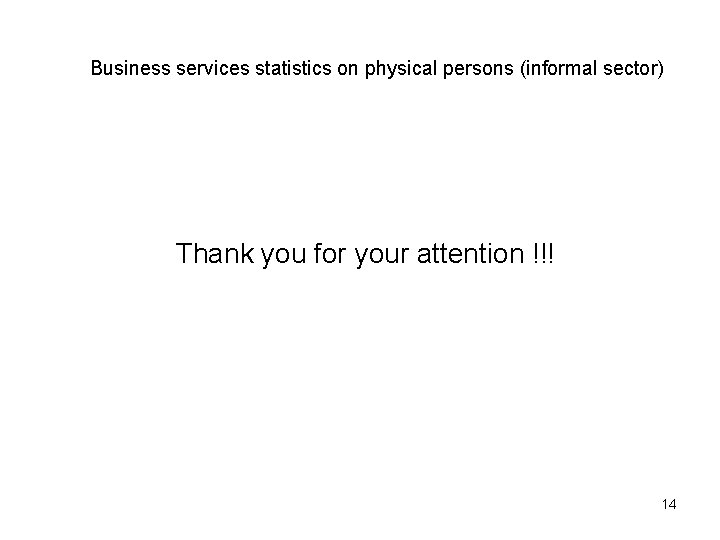 Business services statistics on physical persons (informal sector) Thank you for your attention !!!