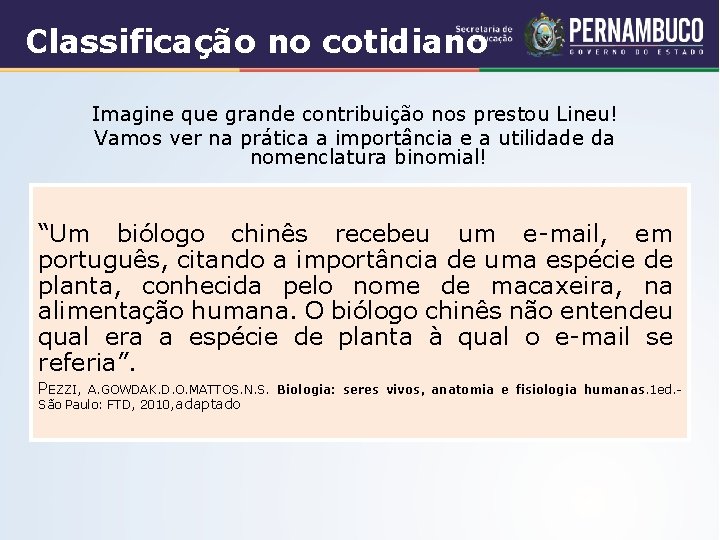 Classificação no cotidiano Imagine que grande contribuição nos prestou Lineu! Vamos ver na prática